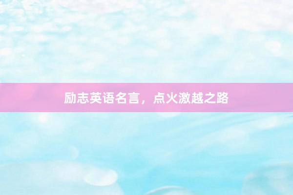 励志英语名言，点火激越之路