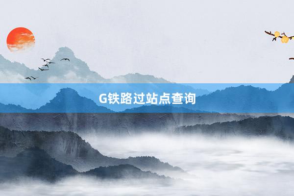 G铁路过站点查询