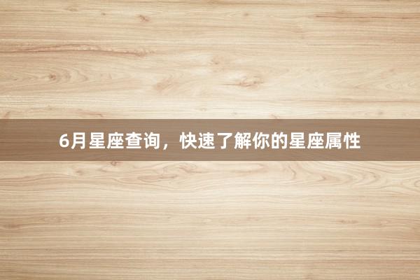 6月星座查询，快速了解你的星座属性